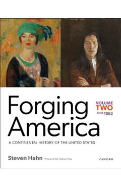 Forging America: Volume Two Since 1863: A Continental History of the United States - Steven Hahn