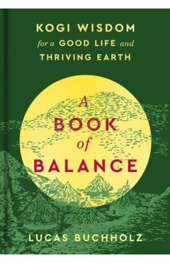 A Book of Balance: Kogi Wisdom for a Good Life and Thriving Earth - Lucas Buchholz