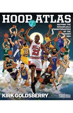 Hoop Atlas: Mapping the Remarkable Transformation of the Modern NBA - Kirk Goldsberry