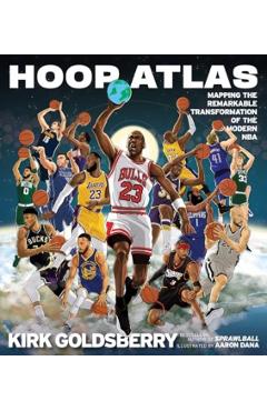 Hoop Atlas: Mapping the Remarkable Transformation of the Modern NBA - Kirk Goldsberry