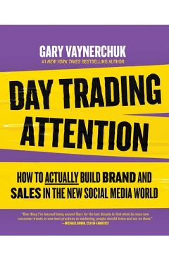 Day Trading Attention: How to Actually Build Brand and Sales in the New Social Media World - Gary Vaynerchuk