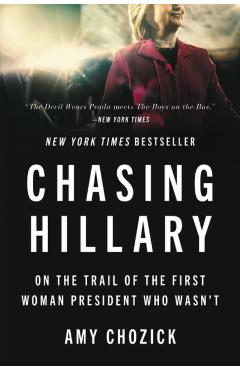 Chasing Hillary: On the Trail of the First Woman President Who Wasn\'t - Amy Chozick