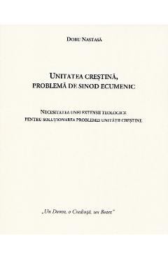 Unitatea crestina, problema de sinod ecumenic - Doru Nastasa - SMART PUBLISHING