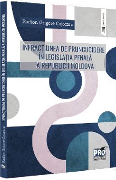 Infractiunea de pruncucidere in legislatia penala a Republicii Moldova - Radion Grigore Cojocaru