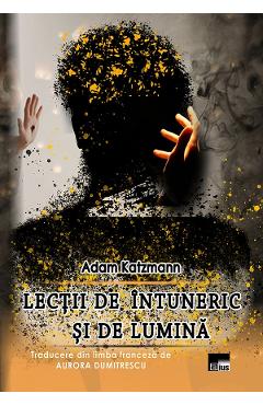 Lectii de intuneric si de lumina - Adam Katzmann - AIUS