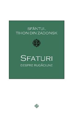 Sfaturi despre rugaciune - Sfantul Tihon din Zadonsk