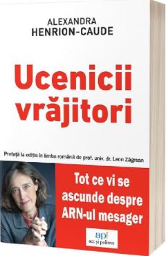 Ucenicii vrajitori. Tot ce vi se ascunde despre ARN-ul mesager - Alexandra Henrion-Caude