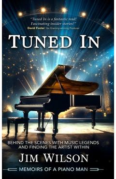 Tuned In - Memoirs of a Piano Man: Behind the Scenes with Music Legends and Finding the Artist Within - Jim Wilson