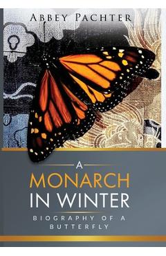 A Monarch in Winter: Biography of a Butterfly - Abbey Pachter