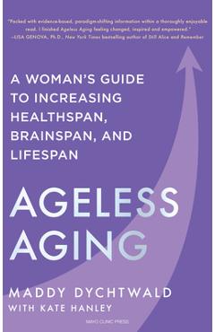 Ageless Aging: A Woman\'s Guide to Increasing Healthspan, Brainspan, and Lifespan - Maddy Dychtwald