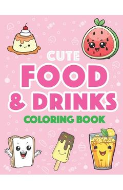 Cute Food and Drinks Coloring Book: More than 50 Fun Food and Drink Themed Coloring Pages For All Ages: - Lockhei Books