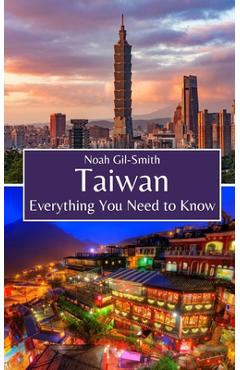 Taiwan: Everything You Need to Know - Noah Gil-smith
