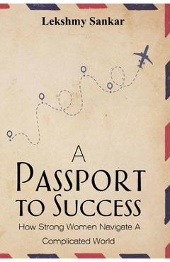 A Passport To Success: How to Navigate the Complicated World as a Woman - Lekshmy Sankar