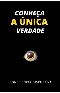 Conheça a Única Verdade - Consciencia Disruptiva