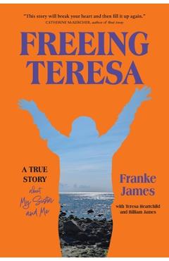 Freeing Teresa: A True Story about My Sister and Me - Franke James
