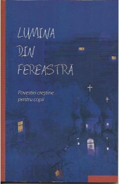 Lumina din fereastra - Povestiri crestine pentru copii