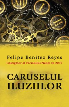 Caruselul iluziilor – Felipe Benitez Reyes Beletristica