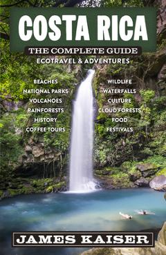 Costa Rica: The Complete Guide: Ecotourism & Outdoor Adventures - James Kaiser