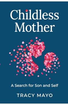 Childless Mother: A Search for Son and Self - Tracy Mayo