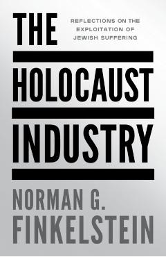 The Holocaust Industry: Reflections on the Exploitation of Jewish Suffering - Norman G. Finkelstein