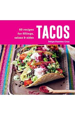 Tacos: 60 Recipes for Fillings, Salsas & Sides - Felipe Fuentes Cruz