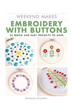 Weekend Makes: Embroidery with Buttons: 25 Quick and Easy Projects to Make - Drysdale