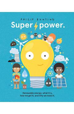 Super Power: Renewable Energy: What It Is, How We Get It, and Why We Need It - Philip Bunting