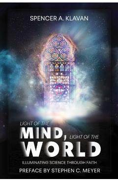 Light of the Mind, Light of the World: How New Science Is Illuminating Ancient Truths about God - Spencer Klavan
