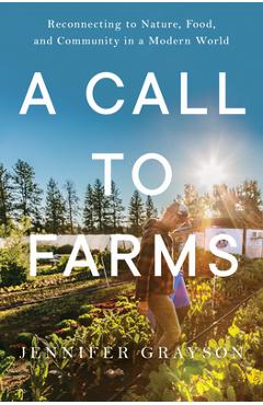A Call to Farms: Reconnecting to Nature, Food, and Community in a Modern World - Jennifer Grayson