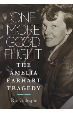 One More Good Flight: The Amelia Earhart Tragedy - Richard E. Gillespie