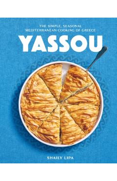 Yassou: The Simple, Seasonal Mediterranean Cooking of Greece - Shaily Lipa