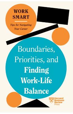 Boundaries, Priorities, and Finding Work-Life Balance (HBR Work Smart Series) - Harvard Business Review