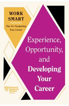 Experience, Opportunity, and Developing Your Career (HBR Work Smart Series) - Harvard Business Review
