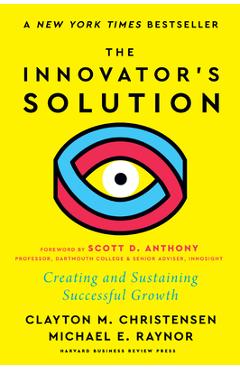 The Innovator's Solution, with a New Foreword: Creating and Sustaining Successful Growth