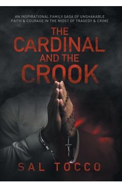 The Cardinal and the Crook: An Inspirational Family Saga of Unshakable Faith & Courage in the Midst of Tragedy & Crime - Sal Tocco