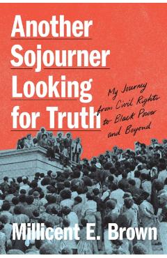 Another Sojourner Looking for Truth: My Journey from Civil Rights to Black Power and Beyond - Millicent E. Brown