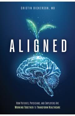 Aligned: How Patients, Physicians, and Employers Are Working Together to Transform Healthcare - Cristin Dickerson