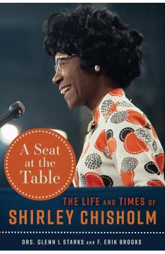A Seat at the Table: The Life and Times of Shirley Chisholm - Glenn L. Starks