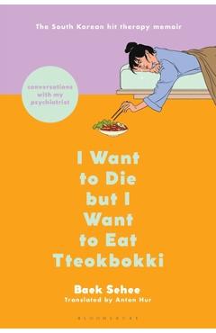 I Want to Die But I Want to Eat Tteokbokki: Conversations with My Psychiatrist - Baek Sehee
