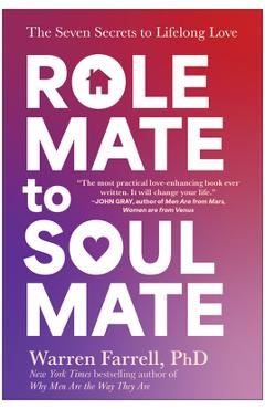 Role Mate to Soul Mate: The Seven Secrets to Lifelong Love - Warren Farrell