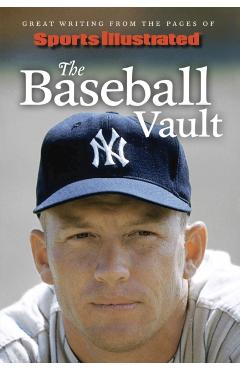 Sports Illustrated the Baseball Vault: Great Writing from the Pages of Sports Illustrated - Sports Illustrated