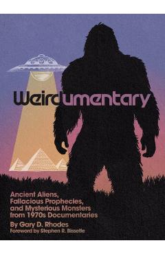 Weirdumentary: Ancient Aliens, Fallacious Prophecies, and Mysterious Monsters from 1970s Documentaries -