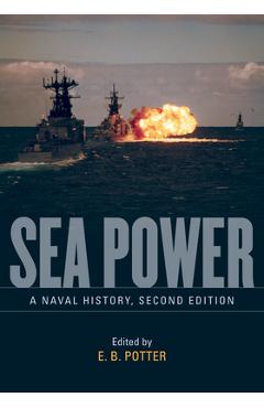 Sea Power: A Naval History, Second Edition - Estate Of E. B. Potter