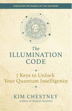 The Illumination Code: 7 Keys to Unlock Your Quantum Intelligence - Kim Chestney