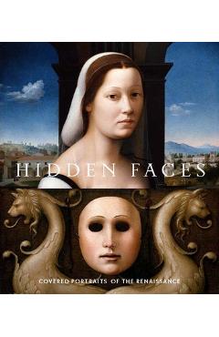Hidden Faces: Covered Portraits of the Renaissance - Alison Manges Nogueira