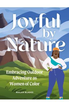 Joyful by Nature: Embracing Outdoor Adventure as Women of Color - Nailah Blades Wylie