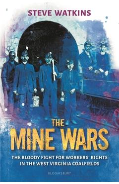 The Mine Wars: The Bloody Fight for Workers\' Rights in the West Virginia Coal Fields - Steve Watkins