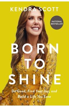 Born to Shine: Do Good, Find Your Joy, and Build a Life You Love - Kendra Scott