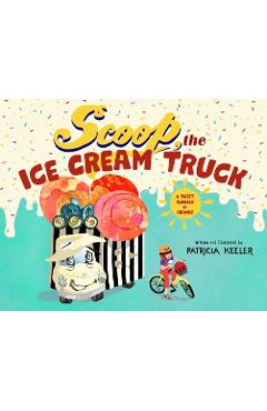 Scoop, the Ice Cream Truck: A Sweet Summer of Change - Patricia Keeler