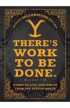 There\'s Work to Be Done.: Words to Live (and Die) by from the Dutton Ranch - Adams Media